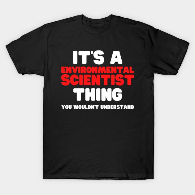 It's A Environmental Scientist Thing You Wouldn't Understand T-Shirt by HobbyAndArt